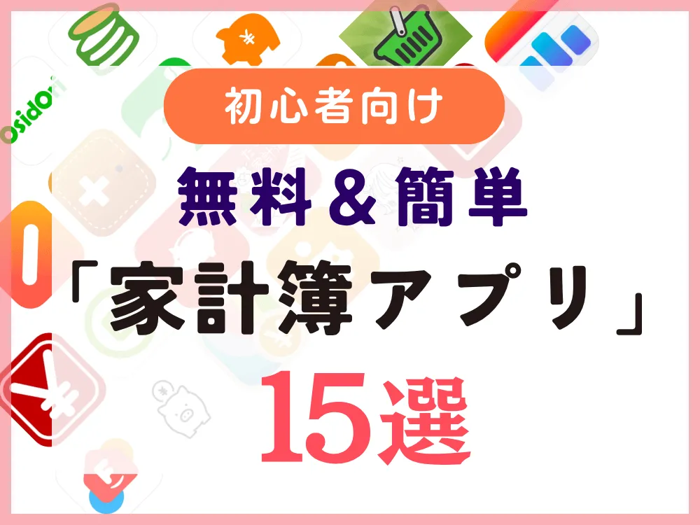 【2026年版・初心者向け】無料＆簡単「家計簿アプリ」15選！
