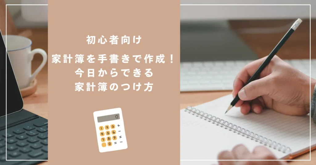 【初心者向け】家計簿を手書きで作成！今日からできる家計簿のつけ方